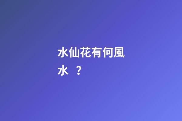 水仙花有何風水？